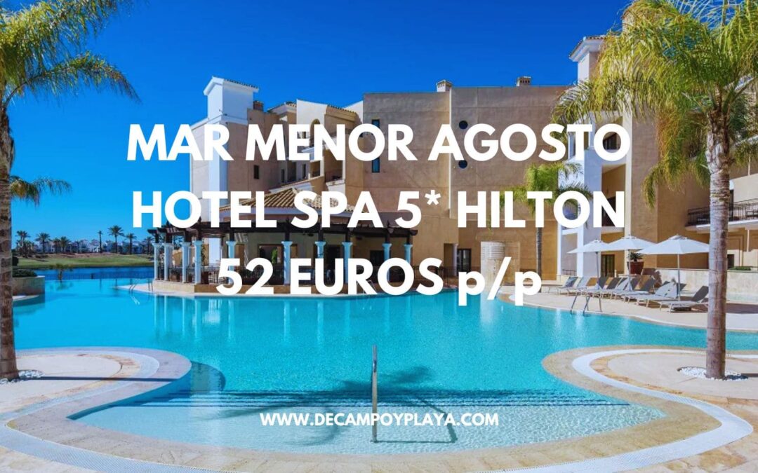 AGOSTO MAR MENOR: HILTON SPA 5* LUJO por sólo 52 Euros p/p