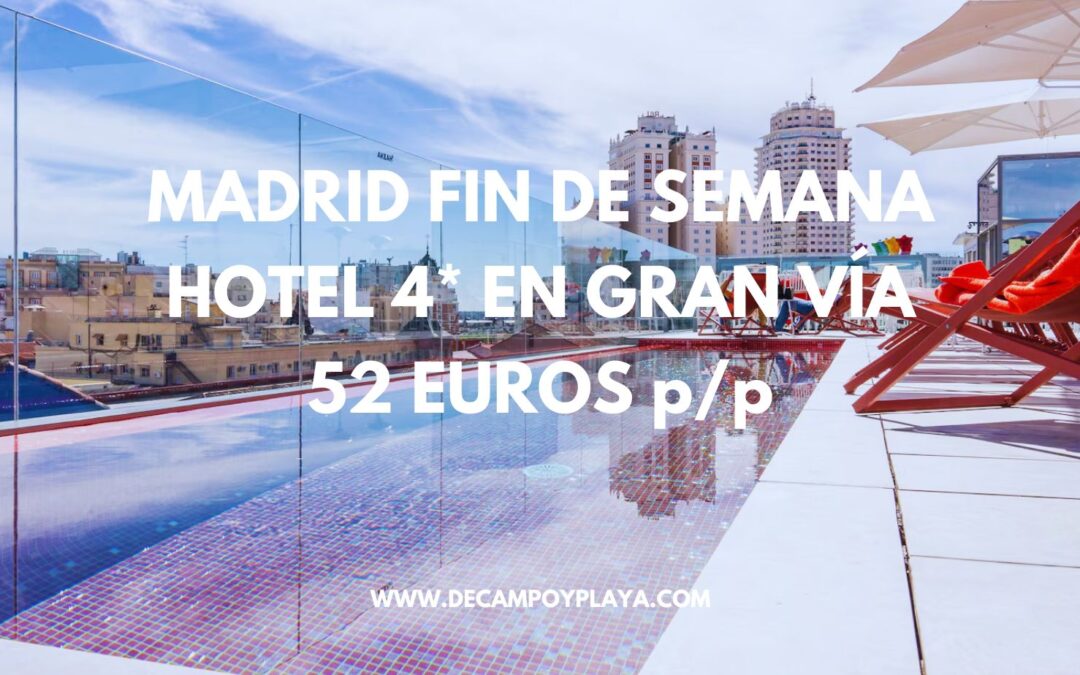 MADRID ÚLTIMA HORA Fin de semana de LUJO en Gran Vía: Hotel 4* con piscina sólo 52 Euros p/p