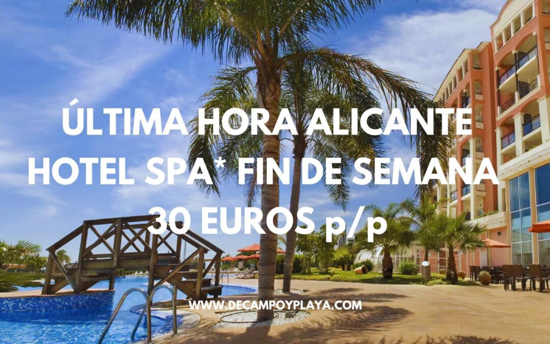 ÚLTIMA HORA ALICANTE: Hotel Spa 4* por sólo 30 Euros p/p