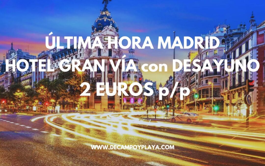ÚLTIMA HORA MADRID: Hotel junto Gran Vía con desayuno SÓLO 2 Euros p/p