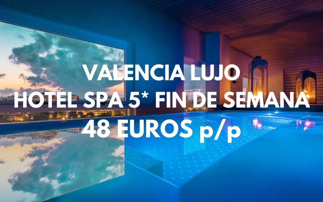 VALENCIA Fin de semana de LUJO: Hotel Spa 5* por sólo 48 Euros p/p