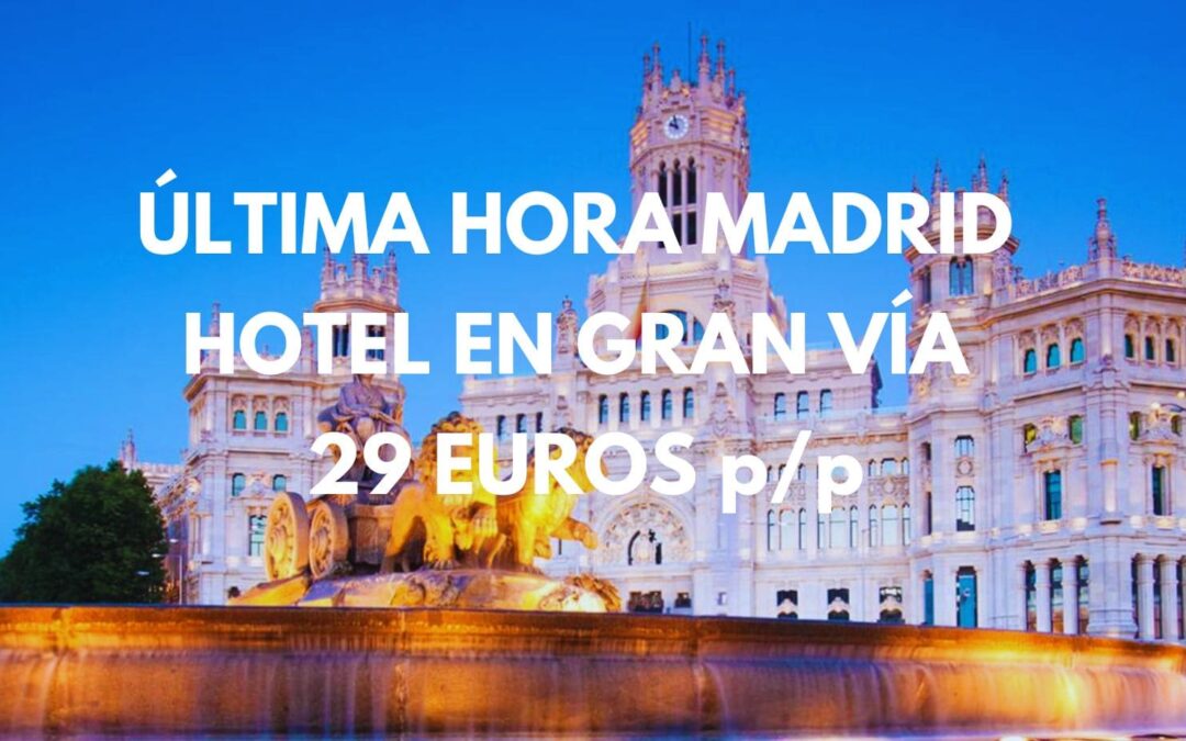 MADRID ÚLTIMA HORA: Hotel en el centro JUNTO GRAN VÍA por sólo 29 Euros p/p