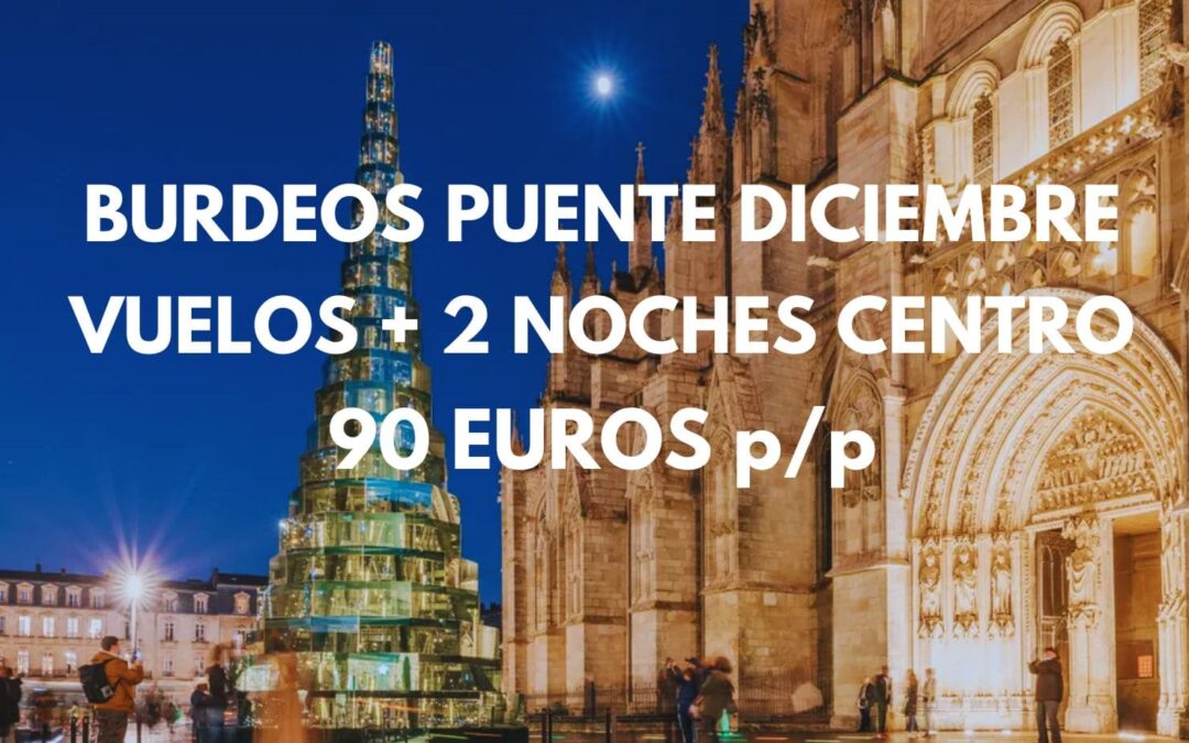 BURDEOS Mercadillos puente Diciembre: Vuelos + 2 noches centro histórico SÓLO 90 Euros p/p