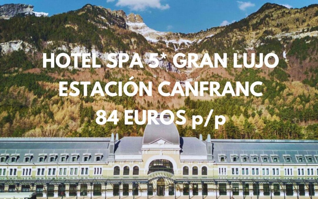 PIRINEO ARAGONÉS: Hotelazo Spa 5* SÚPER LUJO en antigua estación de CANFRANC por 84 Euros p/p