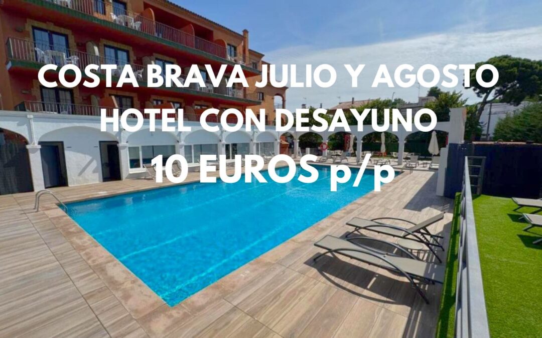 COSTA BRAVA VERANO 2025 Julio y Agosto: Hotel JUNTO PLAYA con piscina y desayuno incluido para cuatro SÓLO 10 Euros p/p