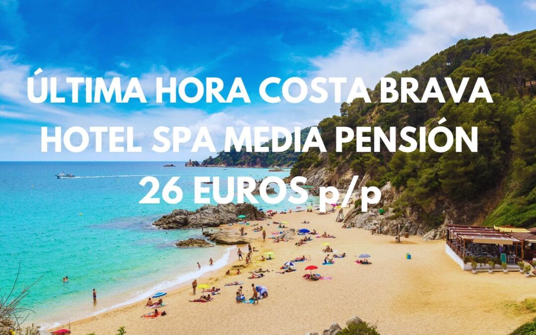 ÚLTIMA HORA COSTA BRAVA: Hotel Spa MEDIA PENSIÓN por sólo 26 Euros p/p