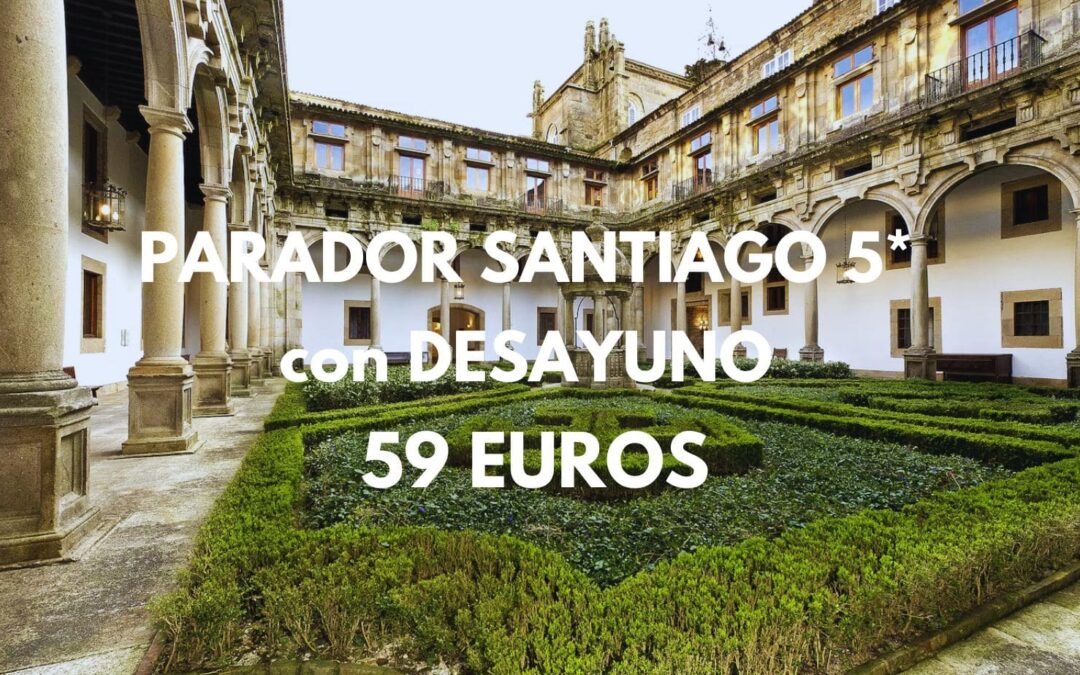 PARADOR 5* SANTIAGO de COMPOSTELA LUJO en fin de semana con desayuno por sólo 59 Euros p/p
