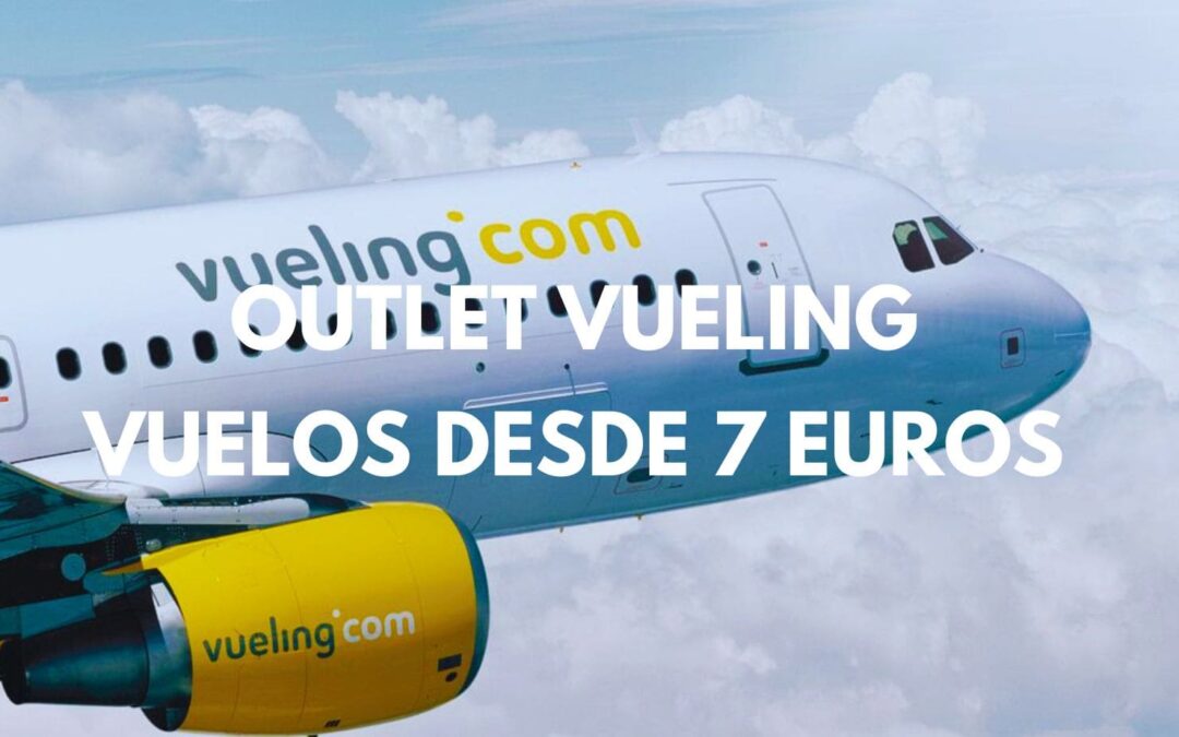VUELING tiene una sección OUTLET con vuelos desde SÓLO 7 EUROS. Lo sabías?