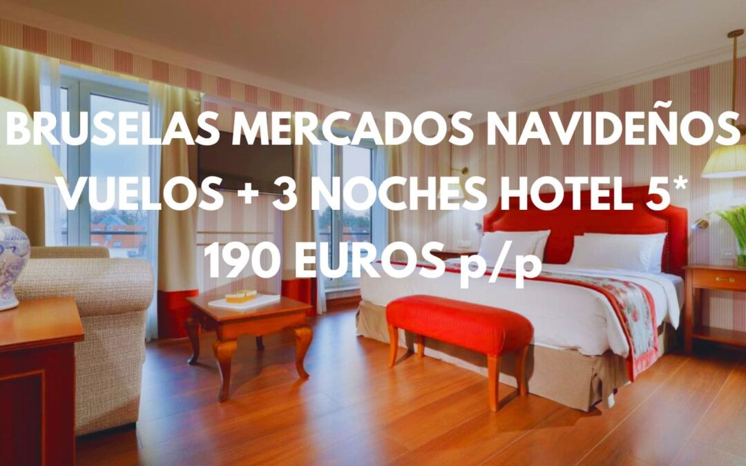 BRUSELAS DE LUJO Mercadillos Navideños Fin de semana: Vuelos + 3 noches Hotel 5* por sólo 190 Euros p/p