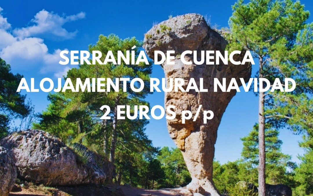 SIERRA DE CUENCA Navidad: Alojamiento Rural hasta seis pax por SÓLO 2 Euros p/p
