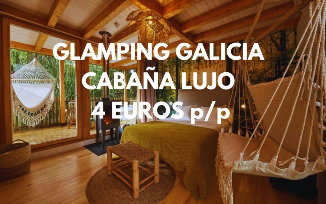 GLAMPING LUJO Galicia: Cabaña en Coruña por sólo 4 Euros p/p