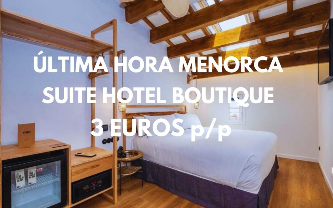 ÚLTIMA HORA MENORCA: Hotel Boutique lujo por sólo 3 Euros p/p