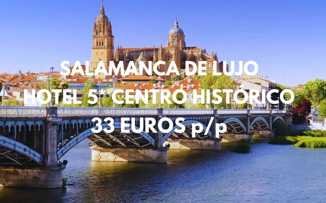 SALAMANCA de LUJO Fin de semana: Hotel 5* centro histórico por sólo 33 Euros p/p