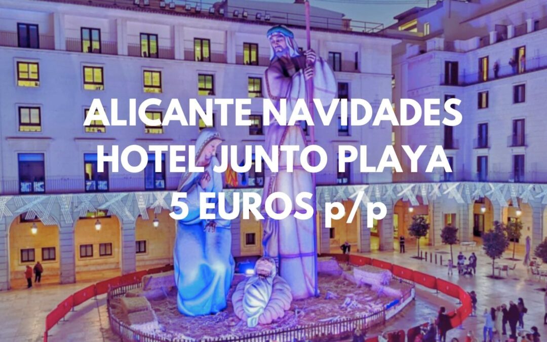 ALICANTE FIN DE SEMANA Navidades: Hotel junto playa SÓLO 5 Euros p/p