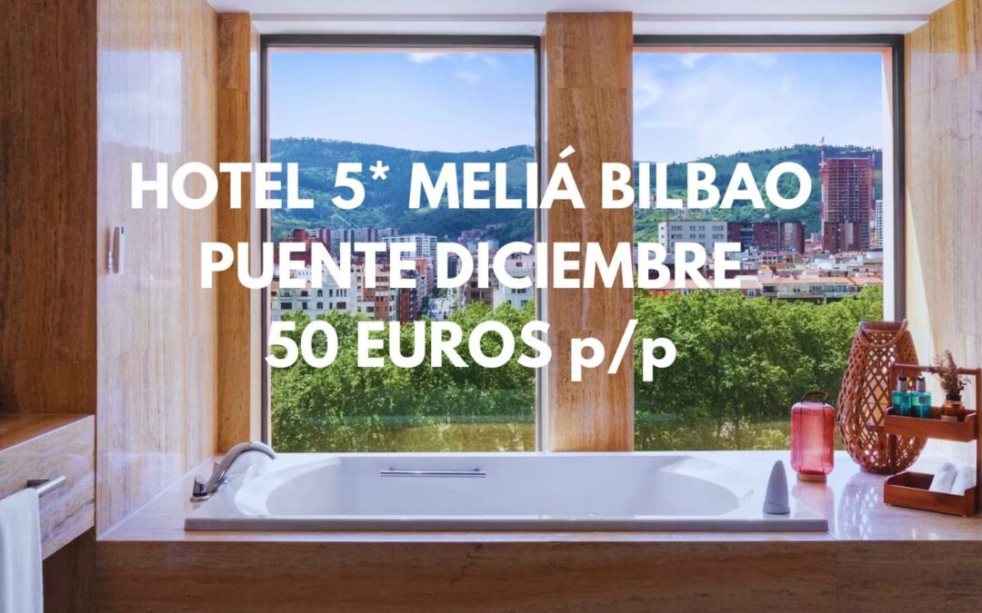 Hotel 5* MELIÁ BILBAO puente Diciembre por SÓLO 50 Euros p/p