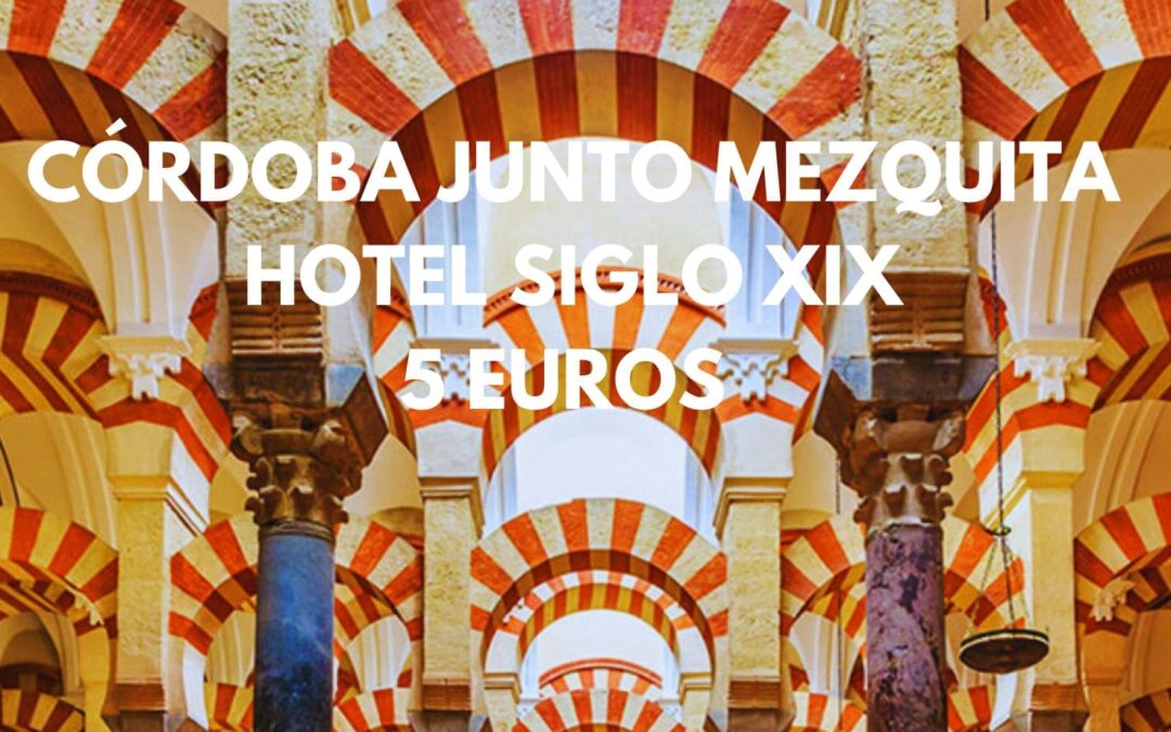 CÓRDOBA: Hotel del siglo XIX junto a la Mezquita hasta tres pax por sólo 5 Euros