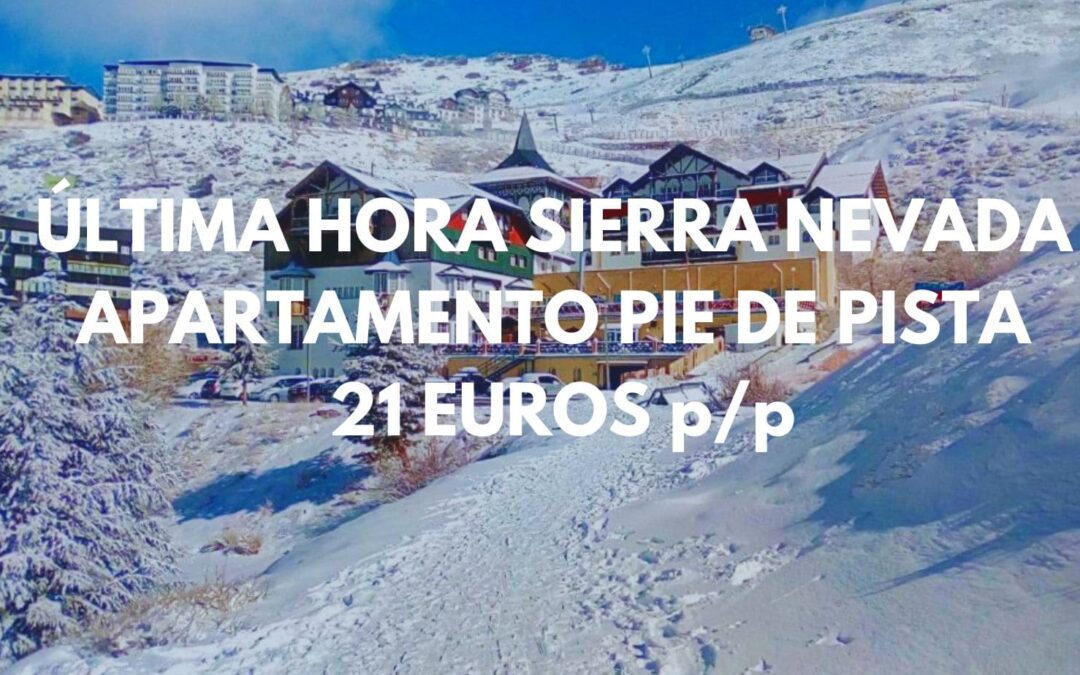 ÚLTIMA HORA SIERRA NEVADA: Apartamento a pie de pista esquí SÓLO 21 Euros p/p