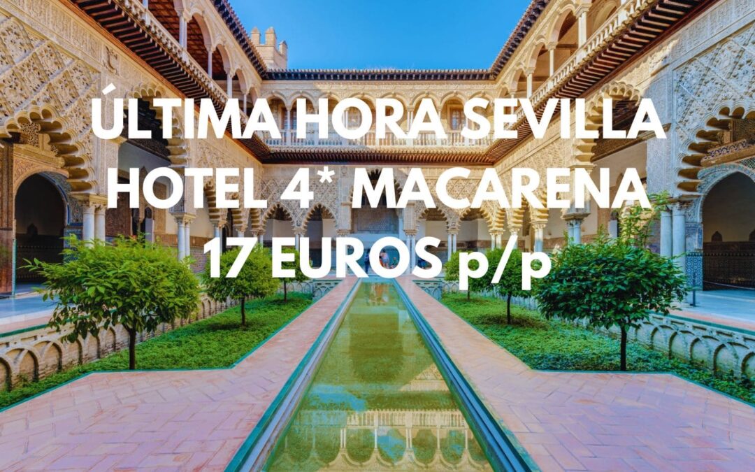 ÚLTIMA HORA SEVILLA: Hotel 4* Macarena centro sólo 17 Euros p/p