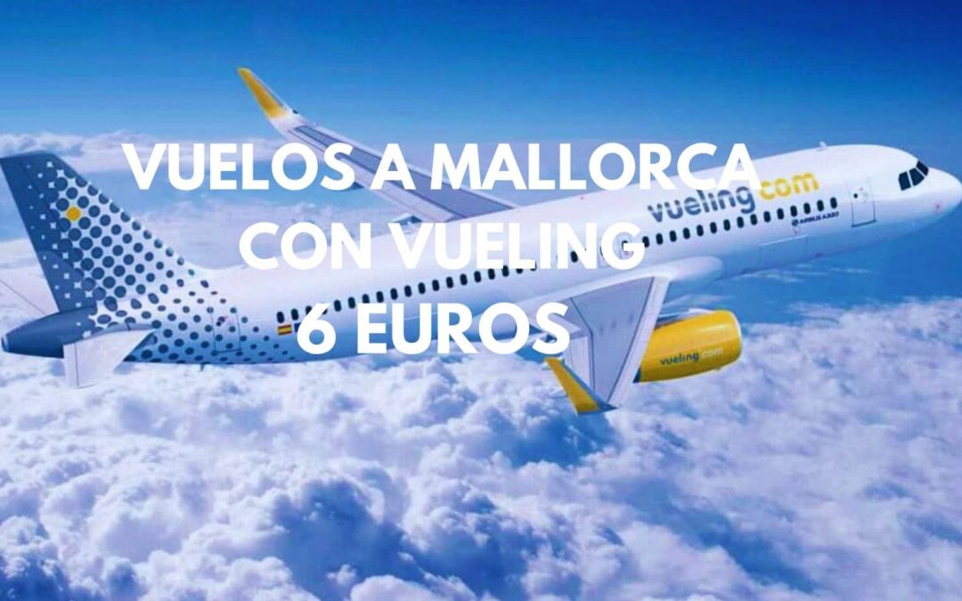 RÁPIDO!! VUELOS A MALLORCA con Vueling por sólo 6 Euros