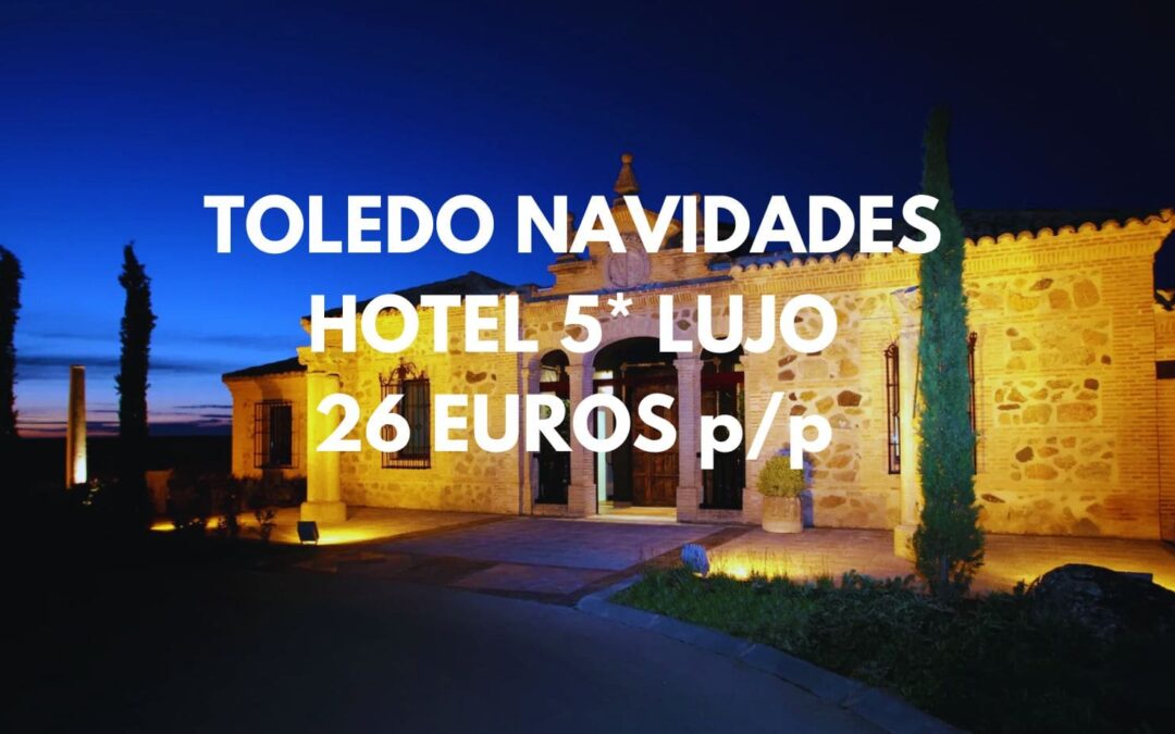 TOLEDO NAVIDADES de lujo: Hotel 5* hasta tres pax por sólo 26 Euros p/p