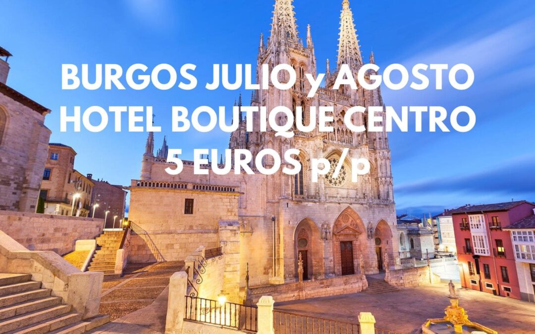 BURGOS JULIO y AGOSTO: Hotel Boutique centro histórico por sólo 5 Euros p/p