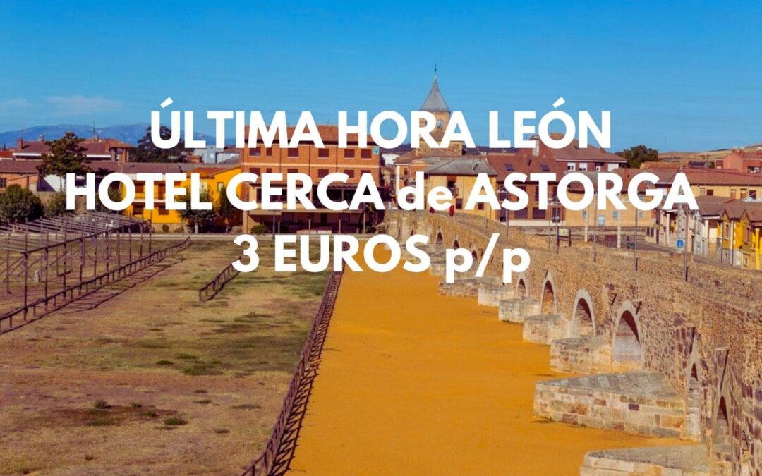 ÚLTIMA HORA LEÓN Provincia: Hotel por sólo 3 Euros p/p