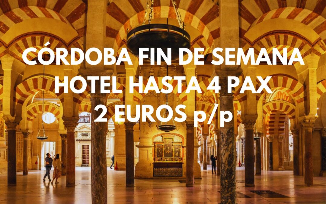 CÓRDOBA FIN DE SEMANA: Hotel hasta cuatro pax por sólo 2 Euros p/p