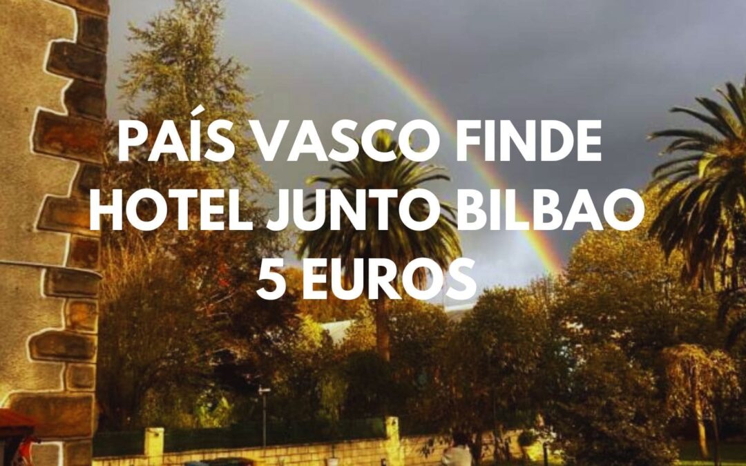 PAÍS VASCO Fin de semana: Hotel para dos junto BILBAO por sólo 5 Euros