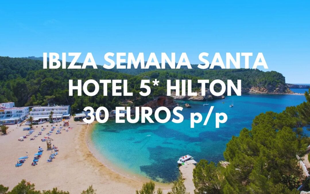 IBIZA DE LUJO Semana Santa: Hotel Spa 5* HILTON frente al mar por sólo 30 Euros p/p