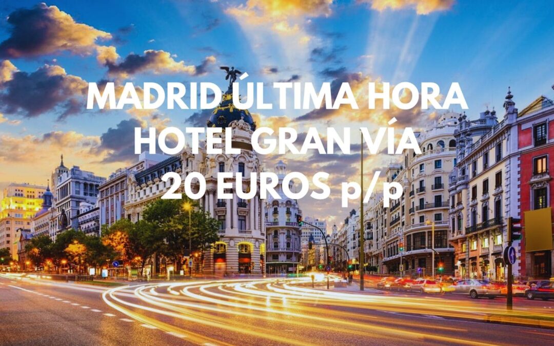MADRID ÚLTIMA HORA: Hotel junto GRAN VÍA sólo 20 Euros p/p