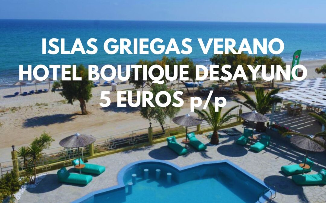 ISLAS GRIEGAS VERANO: Hotel Boutique de lujo sobre la arena de la playa con desayuno para TRES PAX SÓLO 5 Euros p/p