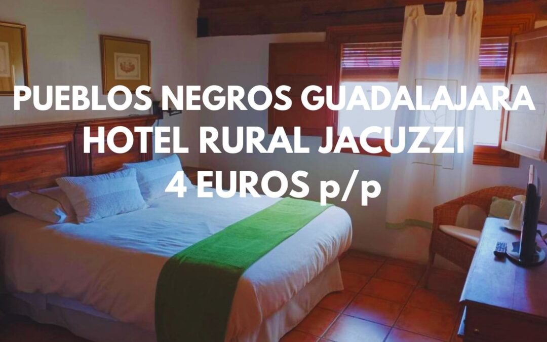 PUEBLOS NEGROS de GUADALAJARA Fin de semana: Hotel rural de LUJO habitación con JACUZZI por sólo 4 Euros p/p