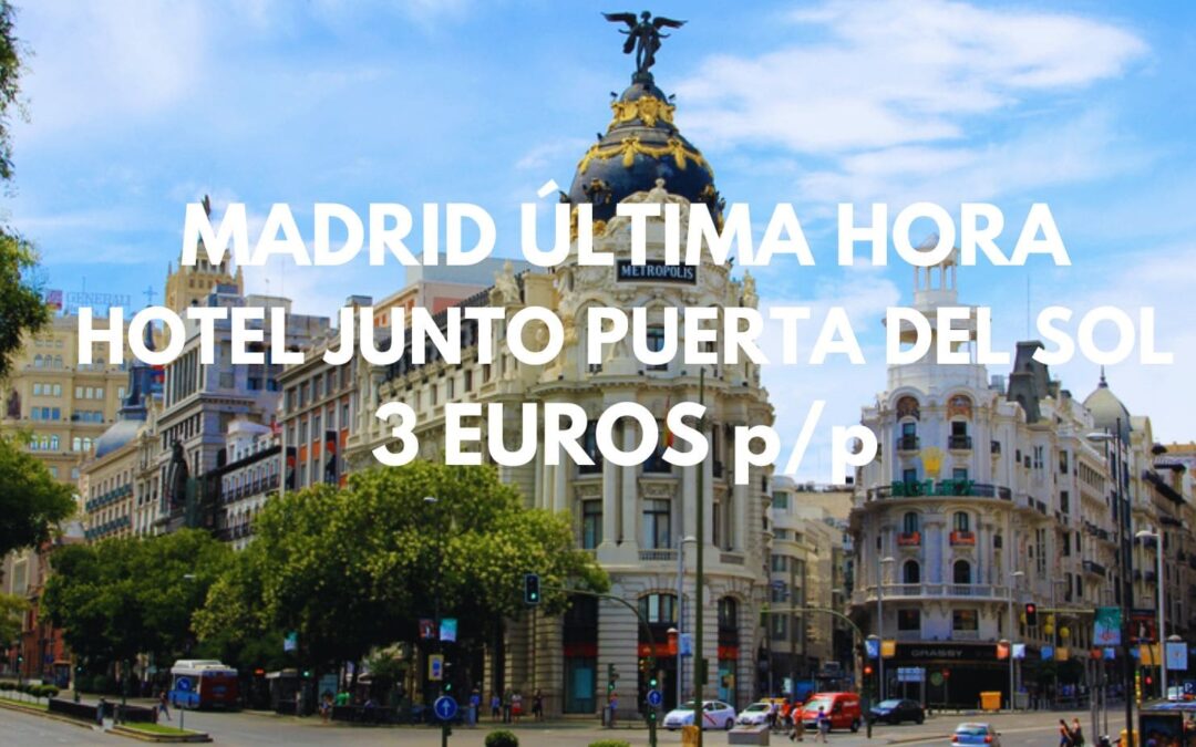 MADRID ÚLTIMA HORA: Hotel junto PUERTA DEL SOL hasta tres pax sólo 3 Euros p/p