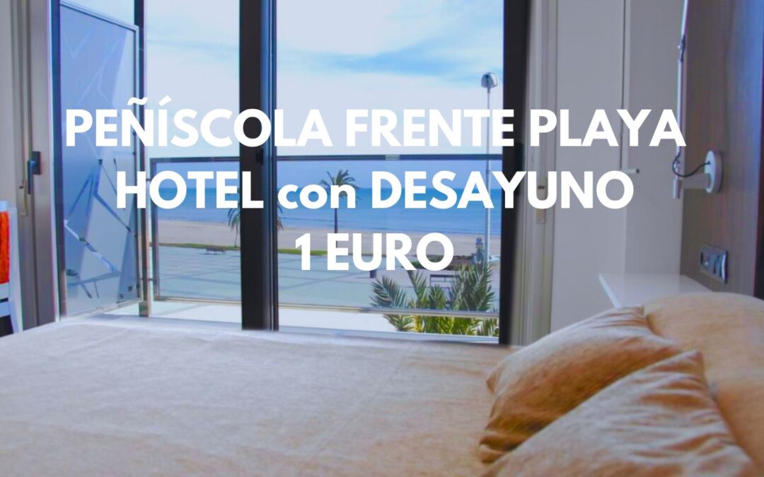 PEÑÍSCOLA Tarifa Error: Hotel Boutique frente playa con desayuno sólo 1 Euro