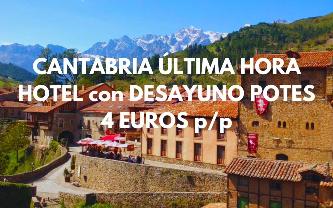 CANTABRIA ÚLTIMA HORA: Hotel en Potes con desayuno SÓLO 4 Euros p/p