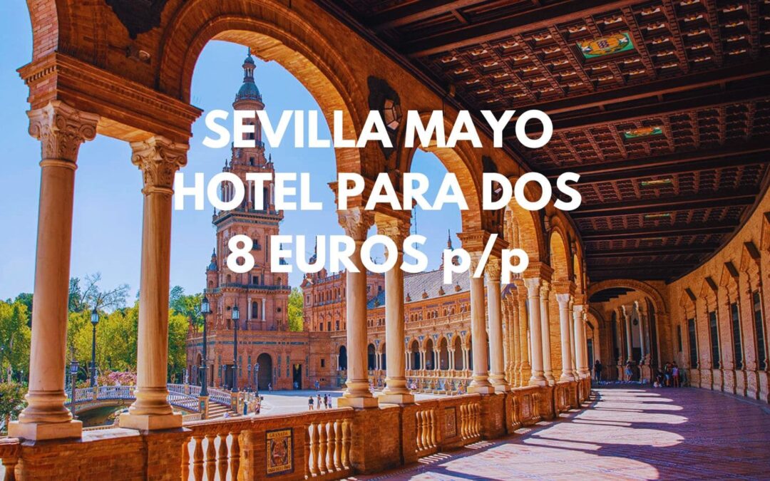 SEVILLA en Mayo: Hotel por sólo 8 Euros p/p