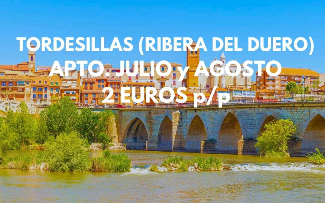 TORDESILLAS (Valladolid) JULIO y AGOSTO: Apartamento 3 dormitorios por sólo 4 Euros p/p