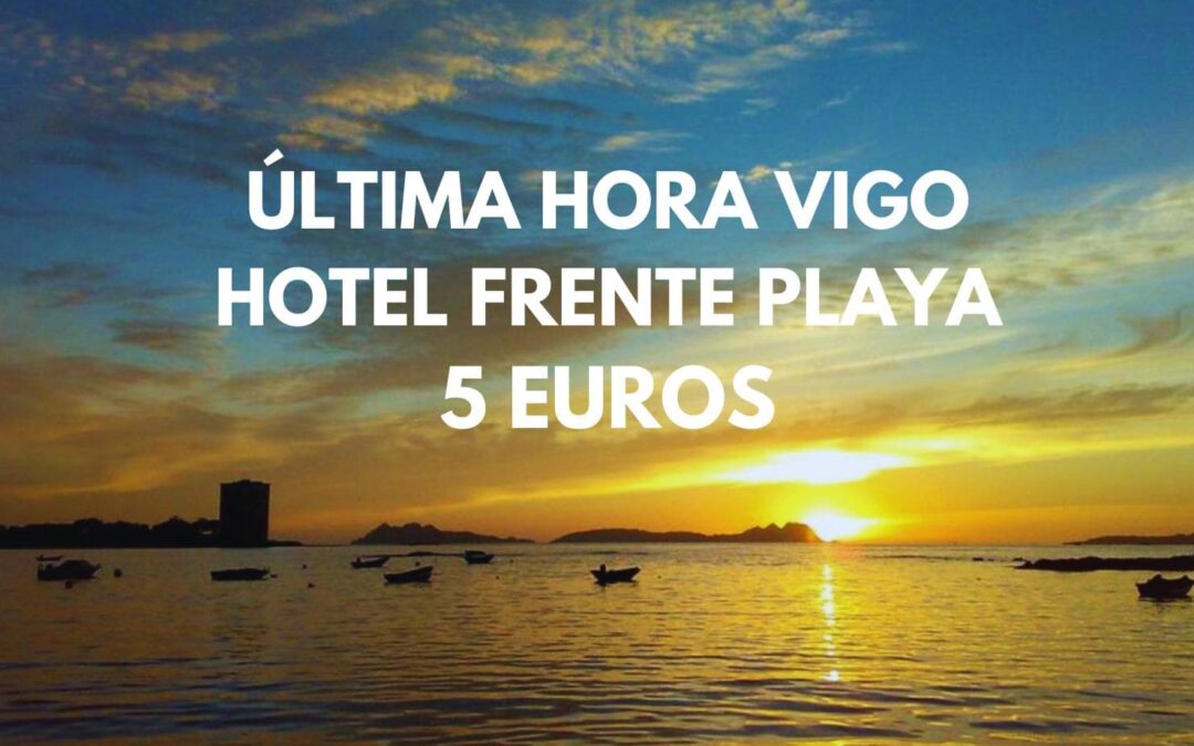 ÚLTIMA HORA VIGO: Hotel frente a la playa para dos por SÓLO 5 Euros