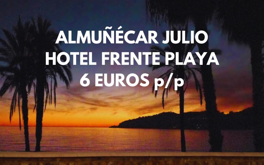 ALMUÑÉCAR en JULIO: Hotel frente a la playa por sólo 6 Euros p/p