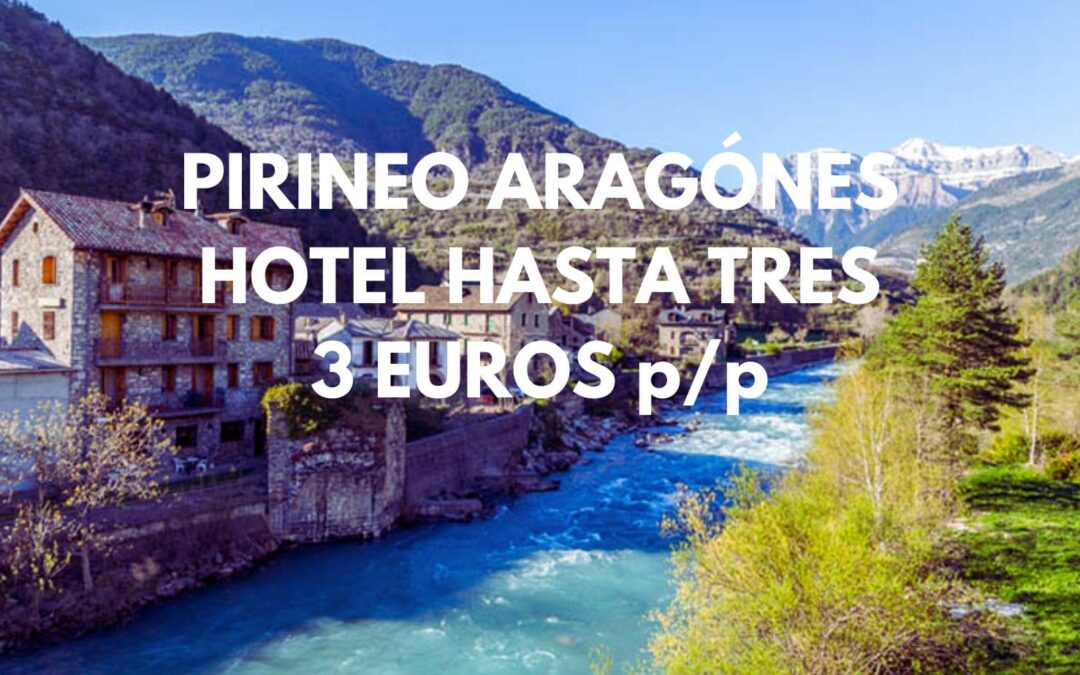 PIRINEO ARAGONÉS Fin de semana: Hotel para tres por SÓLO 3 Euros p/p