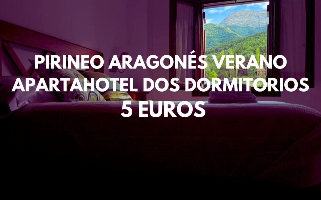PIRINEO ARAGONÉS VERANO: Apartahotel dos dormitorios por sólo 5 Euros