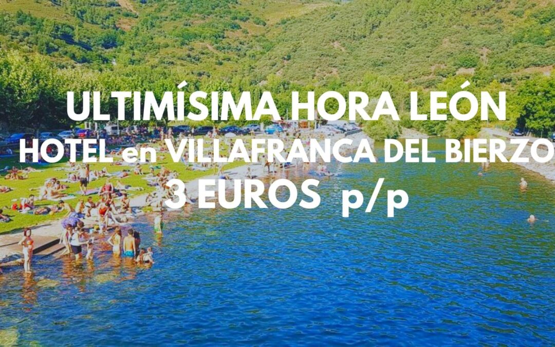 ULTIMÍSIMA HORA Villafranca del Bierzo en LEÓN: Hotel junto playa fluvial por sólo 3 Euros p/p