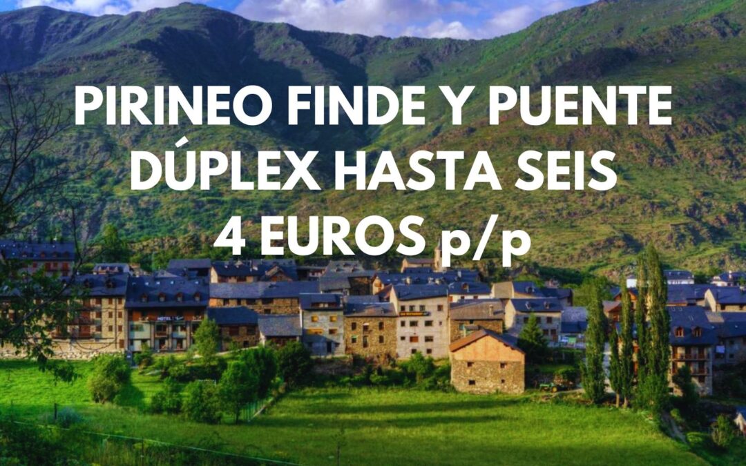 PIRINEOS CHOLLAZO: Dúplex hasta seis pax por sólo 4 Euros
