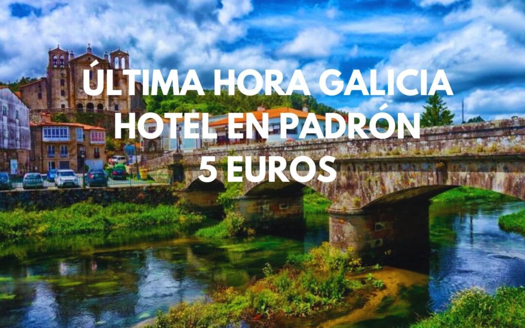 ÚLTIMA HORA GALICIA: Hotel en Padrón para dos por sólo 5 Euros
