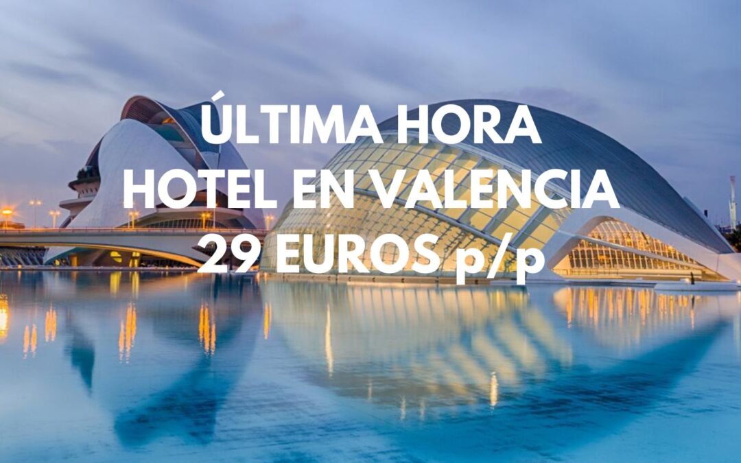 VALENCIA ÚLTIMA HORA: Hotel junto al centro por sólo 29 Euros p/p