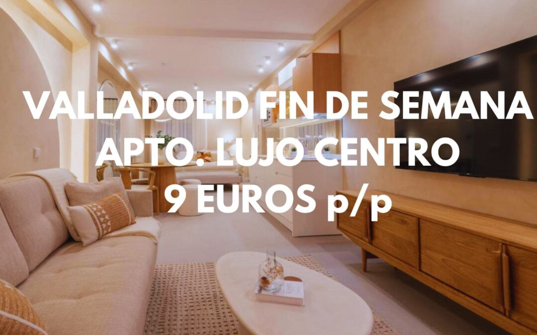 VALLADOLID Fin de semana: Apartamento de LUJO en el centro histórico por sólo 9 Euros p/p