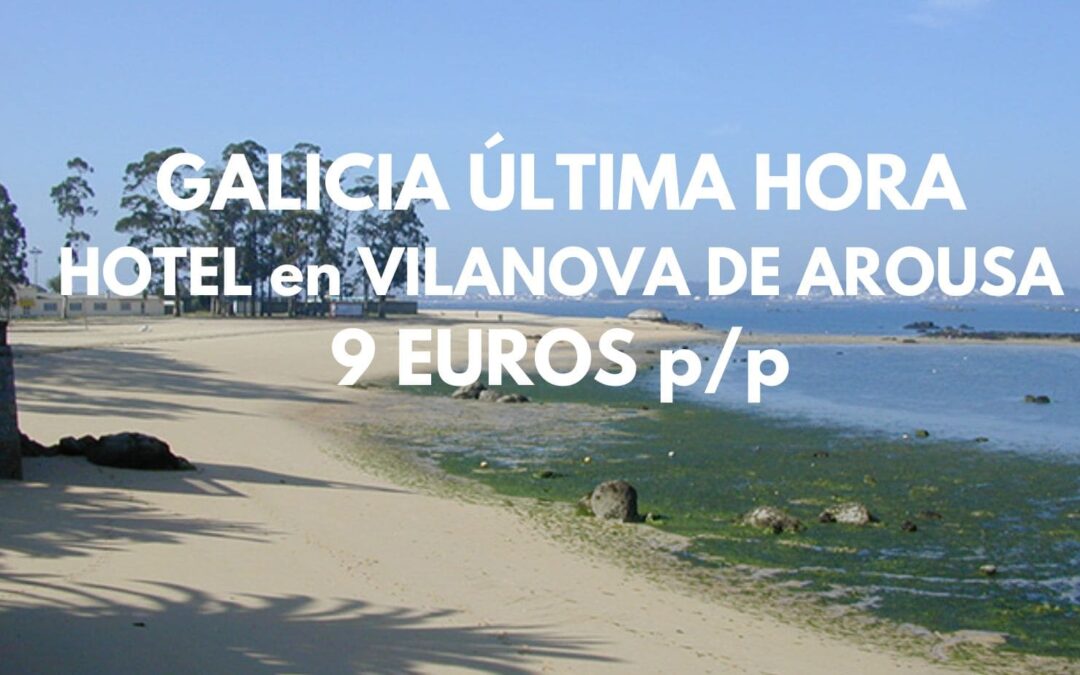 ÚLTIMA HORA FIN DE SEMANA GALICIA: Hotel en Vilanova de Arousa por sólo 9 Euros p/p