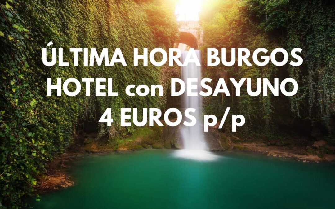ÚLTIMA HORA BURGOS provincia: Hotel en cascadas de Tobera con desayuno SÓLO 4 Euros p/p