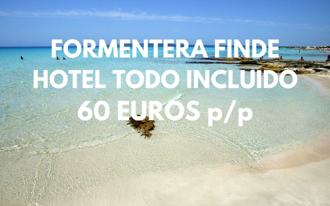 FORMENTERA Fin de semana: Hotel frente a la playa TODO INCLUIDO hasta cuatro pax SÓLO 60 Euros p/p