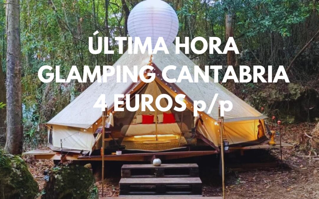 ÚLTIMA HORA GLAMPING en CANTABRIA por sólo 4 Euros p/p